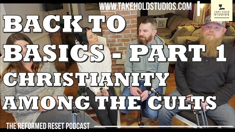 Back to Basics Part 1: Christianity Among the Cults | The Reformed Reset