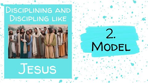 Disciplining and Discipling like Jesus - 2. MODEL