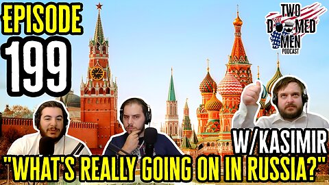 Episode 199 "What's Really Going On In Russia?" w/Kasimir