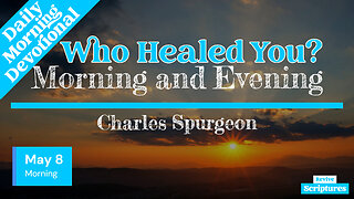 May 8 Morning Devotional | Who Healed You? | Morning and Evening by Charles Spurgeon