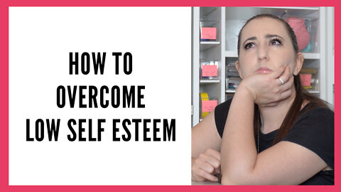 How to Overcome Low Self Esteem-3 Ways