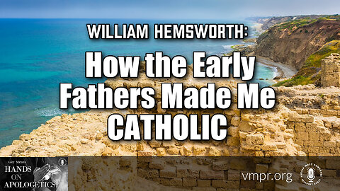 08 Mar 23, Hands on Apologetics: William Hemsworth: How the Early Fathers Made Me Catholic