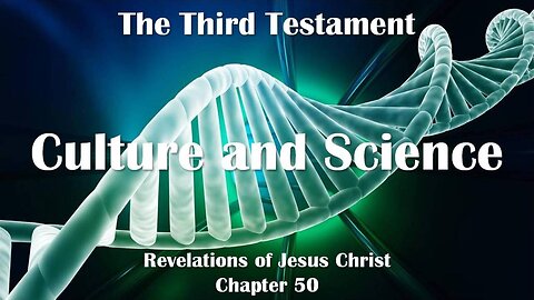 Culture and Science... Jesus Christ elucidates ❤️ The Third Testament Chapter 50