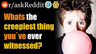 What's the 😱creepiest😱 thing you've ever witnessed (r/askreddit)
