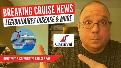 BREAKING CRUISE NEWS CARNIVAL CRUISE CANCELATION, LEGIONNAIRES INFECTS PASSENGERS AND MORE