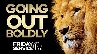 Going Out Boldly • Friday Service