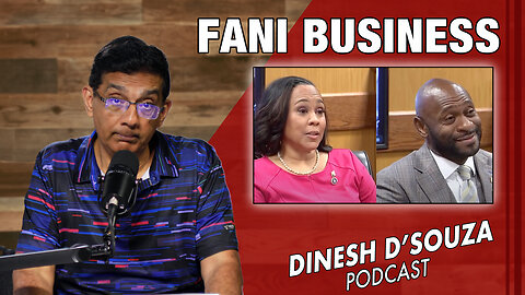 FANI BUSINESS Dinesh D’Souza Podcast Ep778