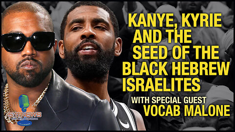 Kanye, Kyrie, and The Seed of Black Hebrew Israelites with Special Guest Vocab Malone
