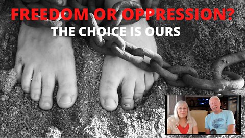 FREEDOM OR OPPRESSION: THE CHOICE IS OURS