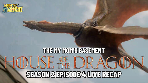 HOUSE OF THE DRAGON SEASON 2 EPISODE 4 LIVE RECAP WITH CLEM AND KFC | MY MOM'S BASEMENT