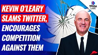 Kevin O’Leary Encourages Competition Against Twitter, Slams Them For Censorship
