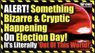 ALERT! Something Bizarre & Cryptic Is Happening On Election Day—It’s Literally ‘Out Of This World!’