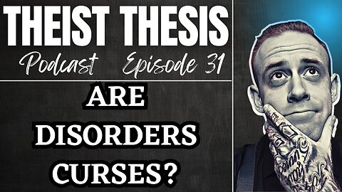 Disorders & Diseases are CURSES!? | Theist Thesis Podcast | Episode 31