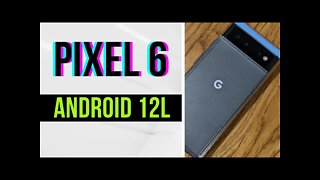 Pixel 6 - My Android 12L Experience