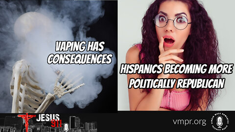 29 Mar 22, Jesus 911: Vaping Has Consequences; More Hispanics Becoming Republican