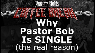 WHY PASTOR BOB IS SINGLE / Pastor Bob's Coffee Break