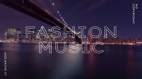 Chill Fashion Electronic Background Music For Videos (No Copyright) | LC Guitar EDM