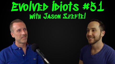 Evolved idiots #51 w/Jason Szeftel