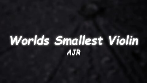 AJR - Worlds Smallest Violin (Lyrics)