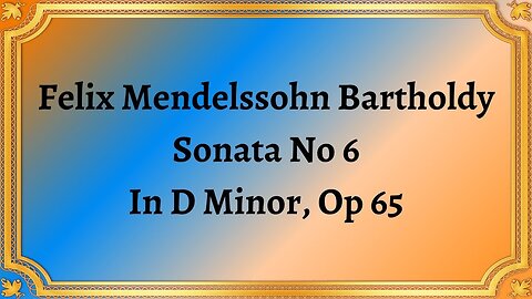 Felix Mendelssohn Bartholdy Sonata No 6 In D Minor, Op 65