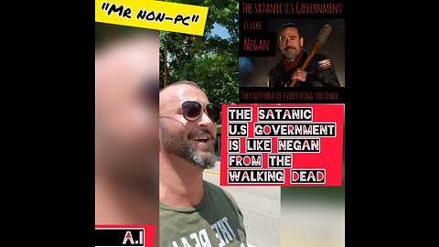 MR. NON-PC - The Satanic U.S Government Is Like Negan From The Walking Dead