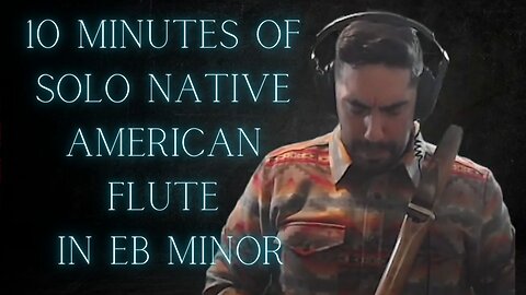 10 MinutesOf Solo Native American Flute in Eb Minor