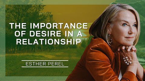 The Importance Of Desire In A Relationship | Esther Perel