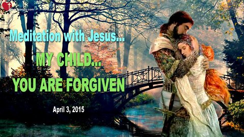 Meditation with Jesus Christ ❤️ My Child... You are forgiven