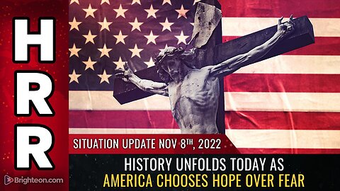 Situation Update, Nov 8, 2022 - History unfolds today as America chooses HOPE over FEAR