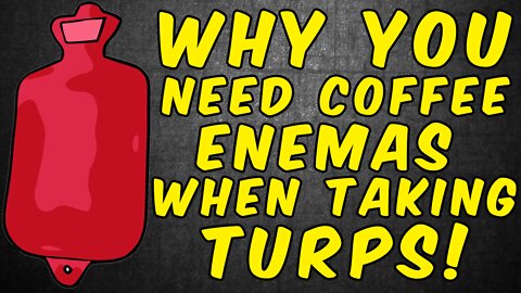 Why You Should Perform Coffee Enemas When Taking Turpentine!