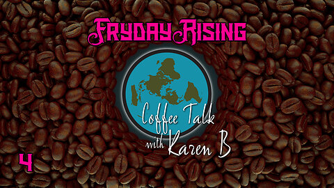 Coffee Talk with Karen B - Fryday Rising 04, December 15, 2023 - flat earth