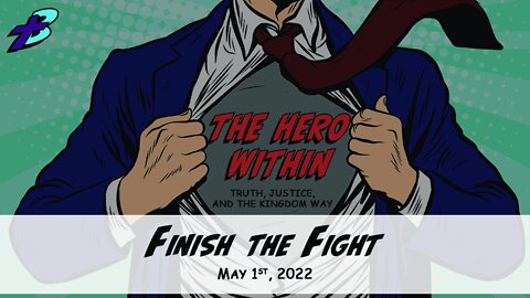 May 1, 2022: The Hero Within - Finish the Fight (Pastor Steve Cassell)