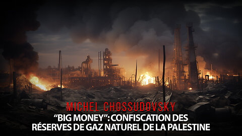 MICHEL CHOSSUDOVSKY - SUIVEZ L'ARGENT: CONFISCATION DES RÉSERVES DE GAZ NATUREL DE LA PALESTINE