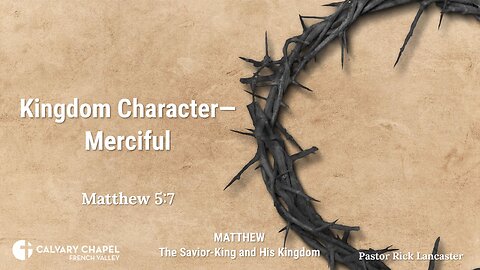 Kingdom Character – Merciful! Matthew 5:7