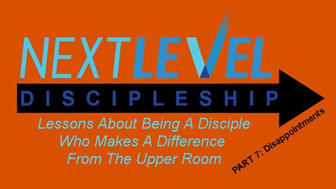 Next Level Discipleship: PART 7: Disappointments