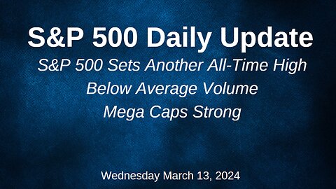 S&P 500 Daily Market Update for Wednesday March 13, 2024