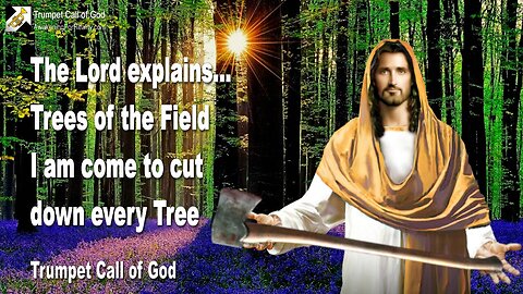 Oct 28, 2010 🎺 The Lord explains... I cut down every Tree, that grows contrary to My Will