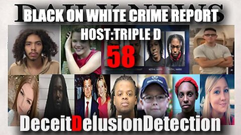 Black On White Crime Report #58 - Deceit Delusion Detection