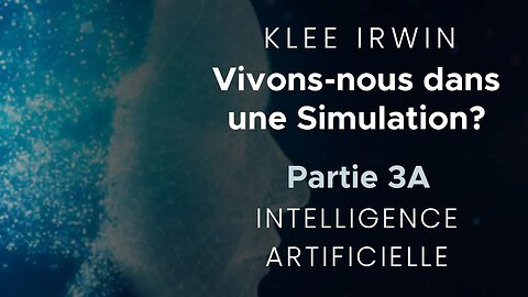 Klee Irwin - Vivons-nous dans une simulation? - Part 3A - Intelligence Artificielle