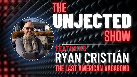 The Unjected Show #022 | Ryan Cristian from The Last American Vagabond