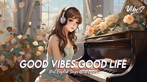 Good Vibes Good Life 🍀 Chill Spotify Playlist Covers Best English Songs With Lyrics