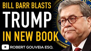 BILL BARR BLASTS TRUMP in New Book Saying “YOU LOST”