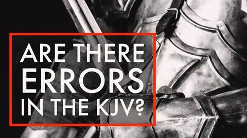 Are there errors in the KJV? Lies about the KJV - Attacks against the KJV