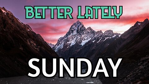 Better Lately - Sunday