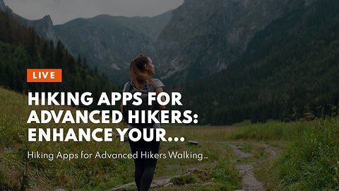 Hiking Apps for Advanced Hikers: Enhance Your Outdoor Experience