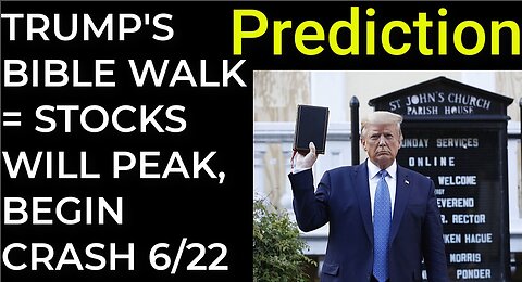 Prediction: TRUMP'S BIBLE WALK = STOCKS WILL PEAK, BEGIN CRASH on June 22