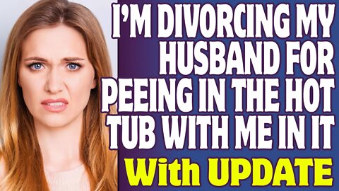 r/Relationships | I'm Divorcing My Husband For Peeing In The Hot Tub With Me In It