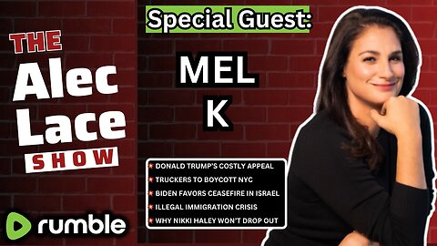 Guest: Mel K | Trump’s Costly Appeal | Truckers to Boycott NYC | Migrant Crisis | The Alec Lace Show