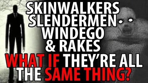 Skinwalkers, Slendermen, Rakes, & Windego: What if they are the SAME THING?