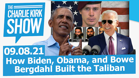 How Biden, Obama, and Bowe Bergdahl Built the Taliban | The Charlie Kirk Show LIVE 09.08.21